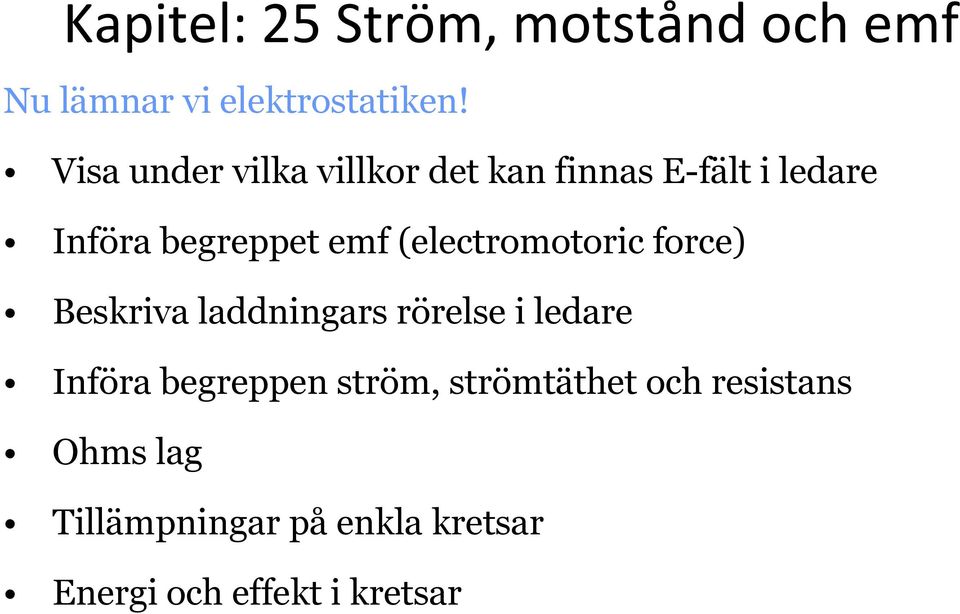 emf(electromotoric force) Beskriva laddningars rörelse i ledare Införa