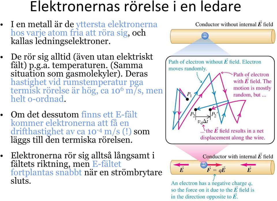 Deras hastighet vid rumstemperatur pga termisk rörelse är hög, ca 10 6 m/s, men helt o-ordnad.