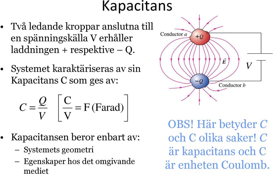 Systemet karaktäriseras av sin Kapacitans C som ges av: C Q C F (Farad) V V