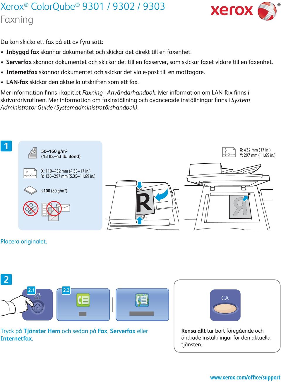 LAN-fax skickar den aktuella utskriften som ett fax. Mer information finns i kapitlet Faxning i Användarhandbok. Mer information om LAN-fax finns i skrivardrivrutinen.