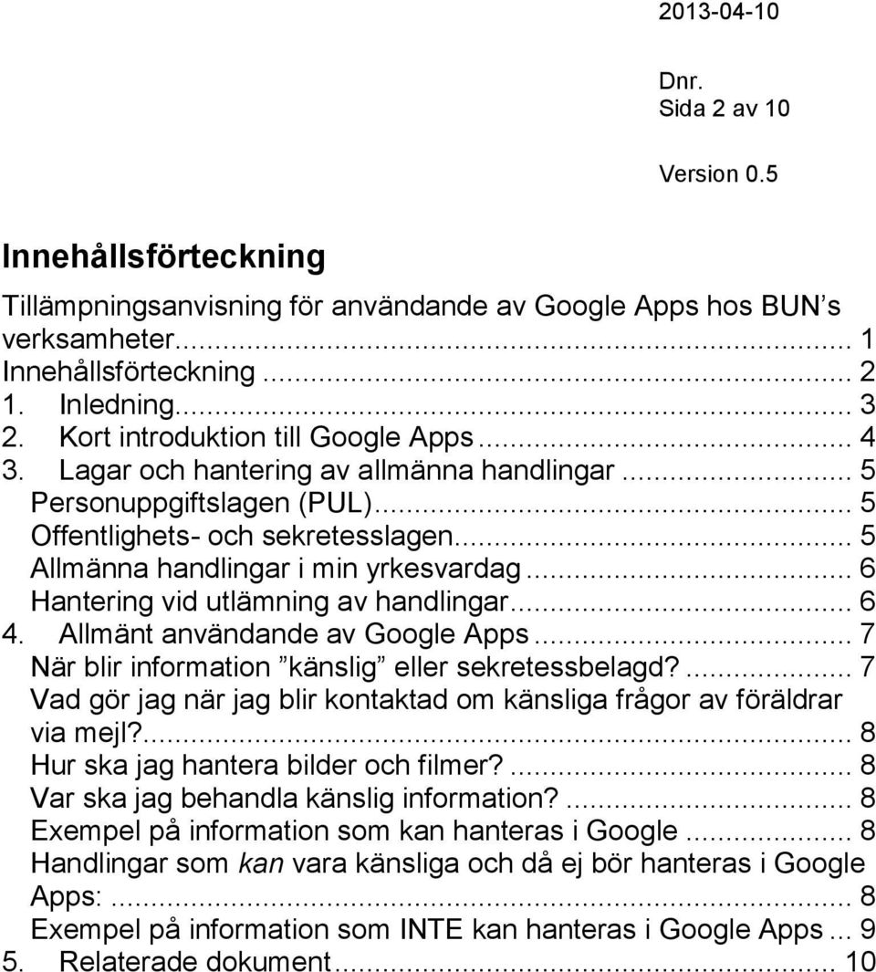 .. 6 Hantering vid utlämning av handlingar... 6 4. Allmänt användande av Google Apps... 7 När blir information känslig eller sekretessbelagd?