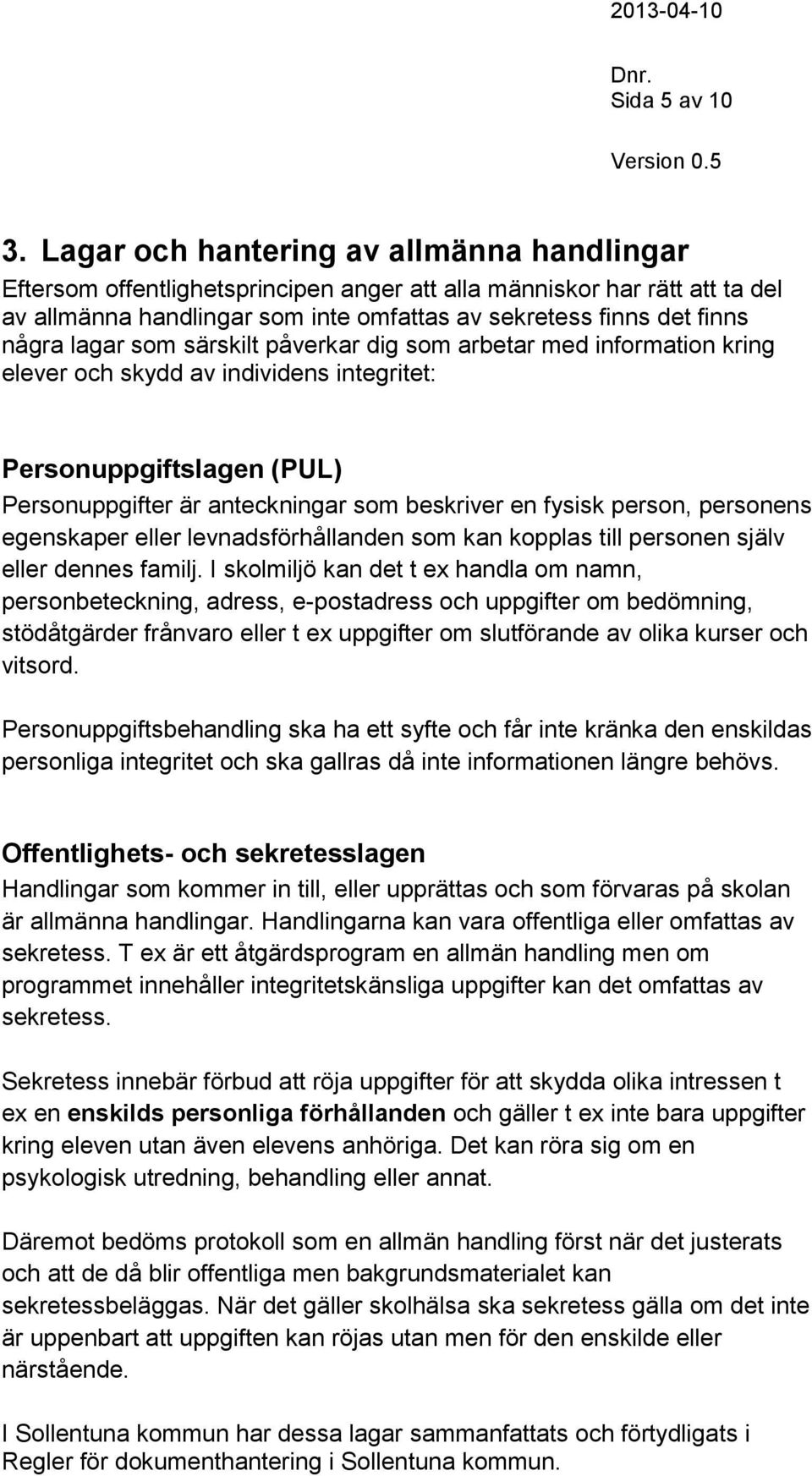 lagar som särskilt påverkar dig som arbetar med information kring elever och skydd av individens integritet: Personuppgiftslagen (PUL) Personuppgifter är anteckningar som beskriver en fysisk person,