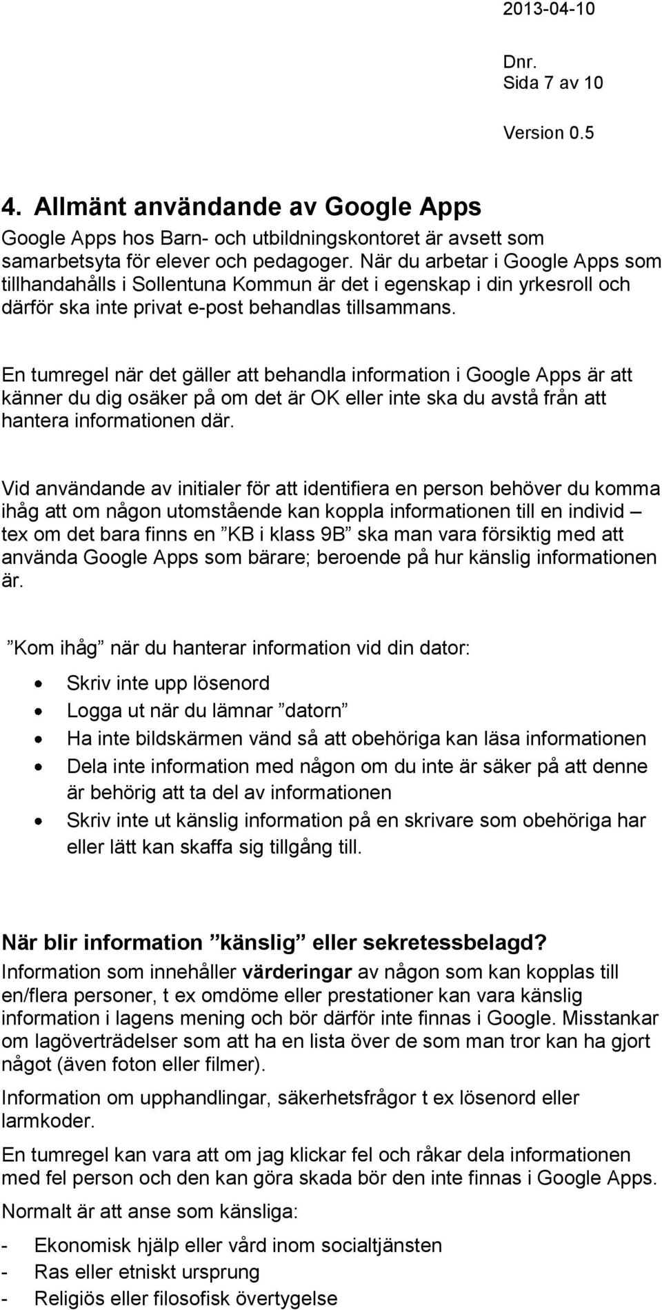 En tumregel när det gäller att behandla information i Google Apps är att känner du dig osäker på om det är OK eller inte ska du avstå från att hantera informationen där.