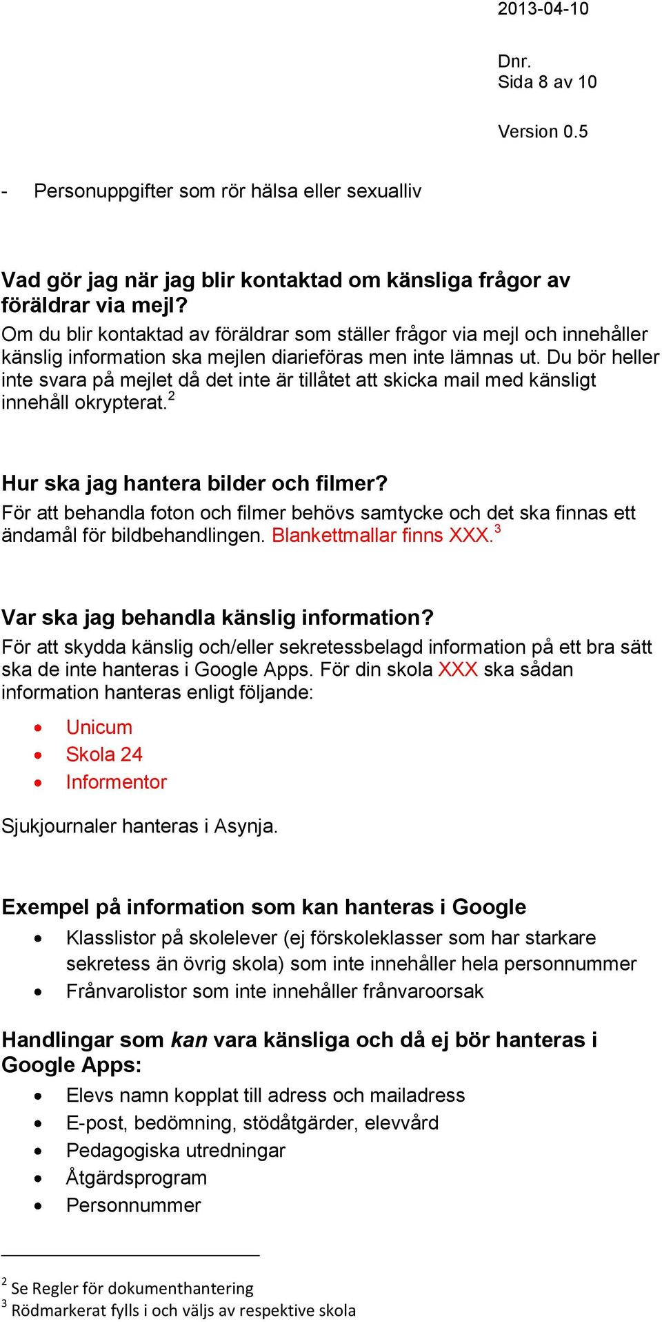 Du bör heller inte svara på mejlet då det inte är tillåtet att skicka mail med känsligt innehåll okrypterat. 2 Hur ska jag hantera bilder och filmer?