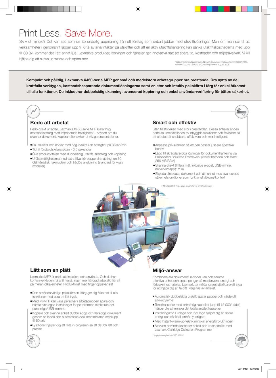 ett annat ljus. Lexmarks produkter, lösningar och tjänster ger innovativa sätt att spara tid, kostnader och miljöpåverkan. Vi vill hjälpa dig att skriva ut mindre och spara mer.