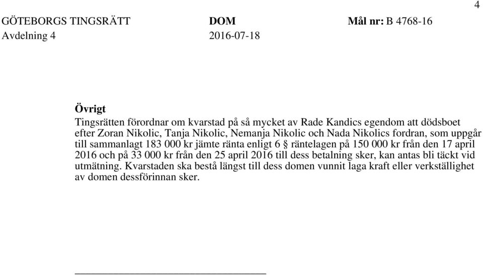 ränta enligt 6 räntelagen på 150 000 kr från den 17 april 2016 och på 33 000 kr från den 25 april 2016 till dess betalning sker, kan