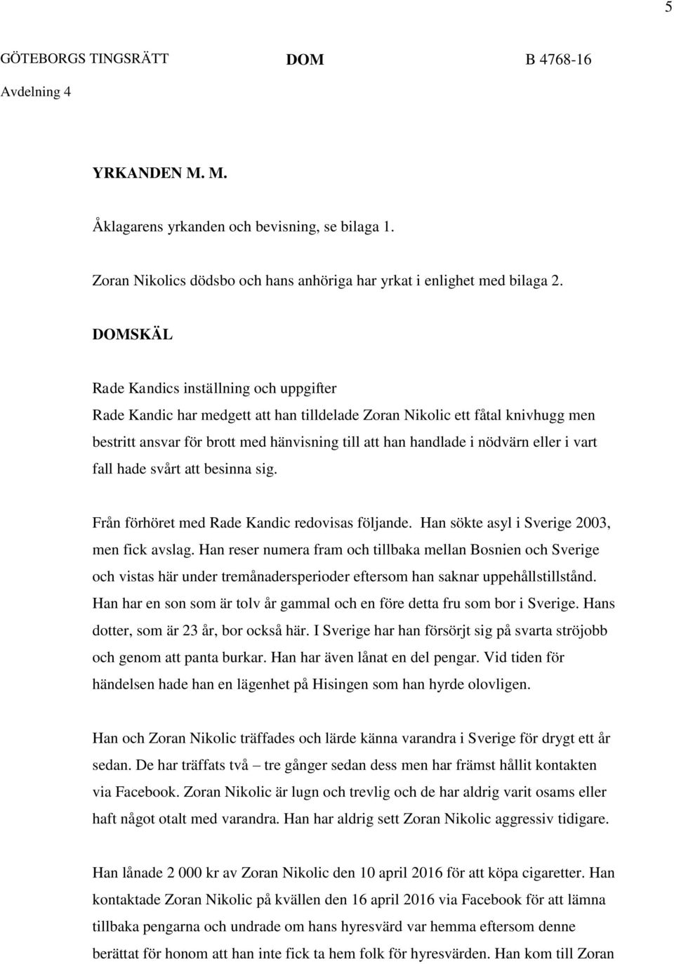eller i vart fall hade svårt att besinna sig. Från förhöret med Rade Kandic redovisas följande. Han sökte asyl i Sverige 2003, men fick avslag.