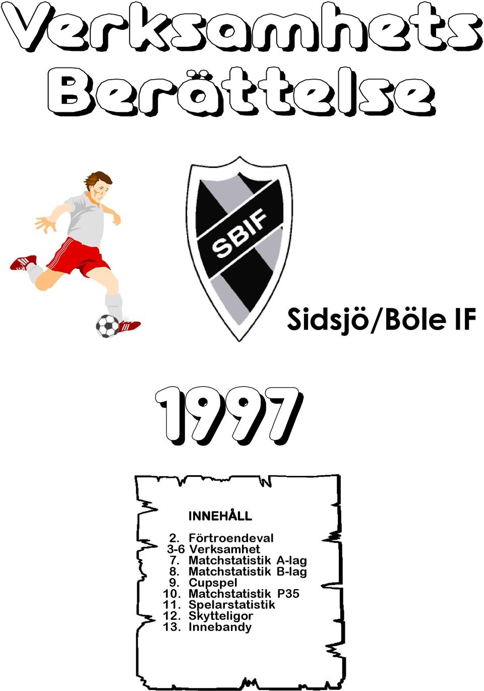 Matchstatistik A-lag 8. Matchstatistik B-lag 9.
