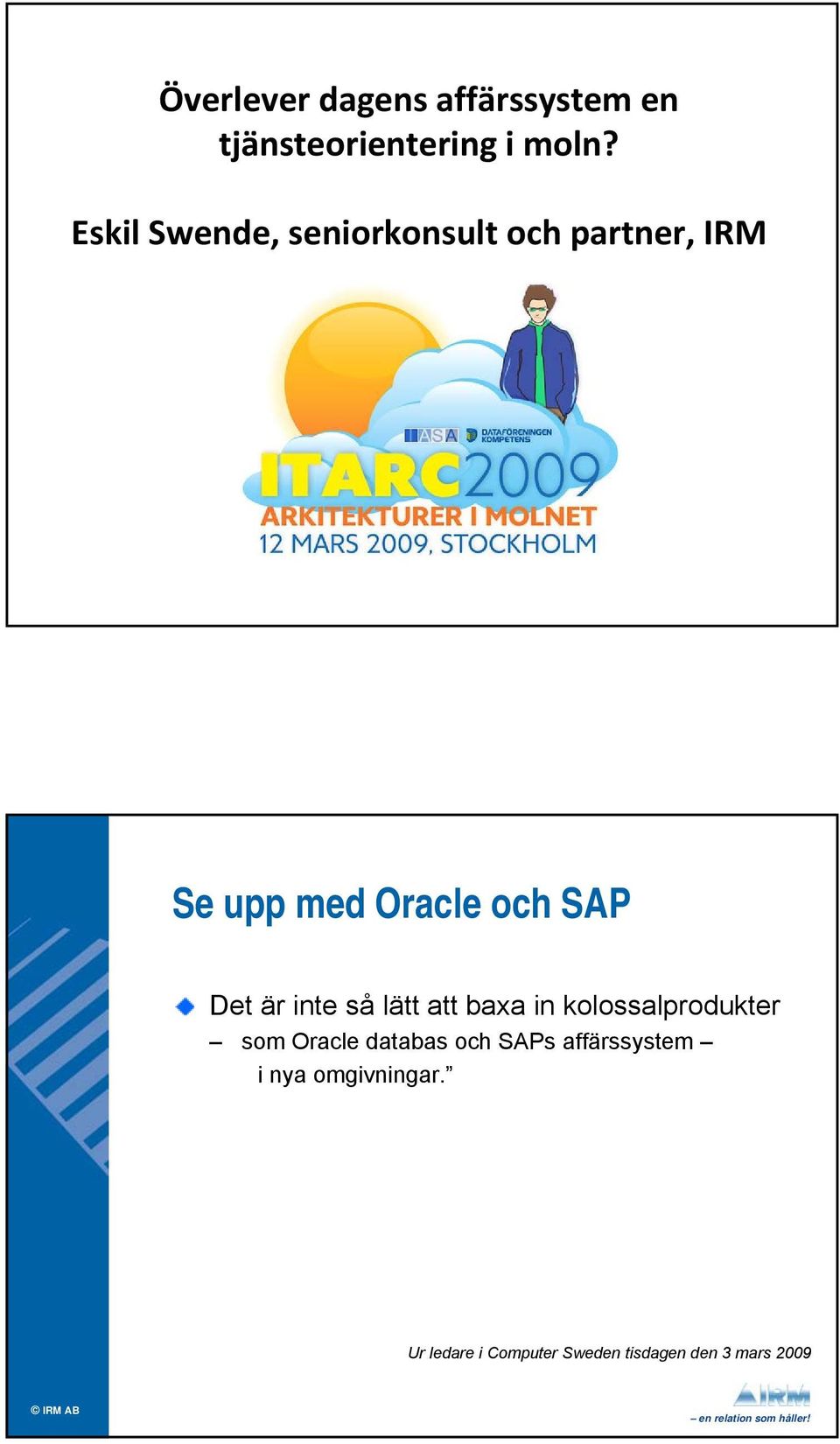 Det är inte så lätt att baxa in kolossalprodukter som Oracle databas och