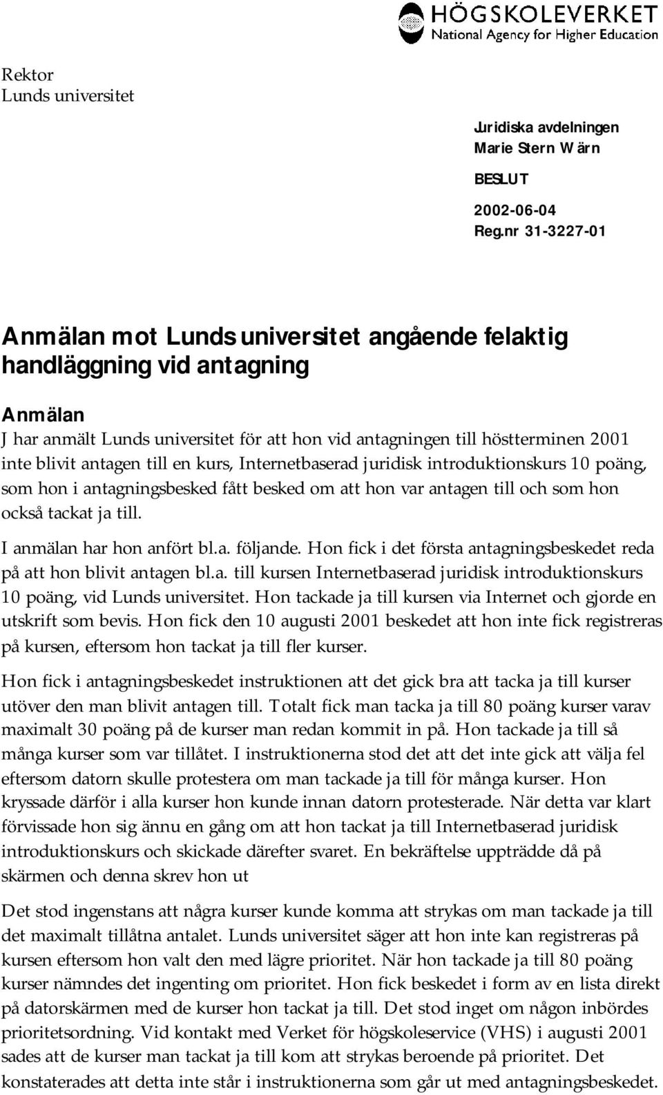 hon också tackat ja till. I anmälan har hon anfört bl.a. följande. Hon fick i det första antagningsbeskedet reda på att hon blivit antagen bl.a. till kursen Internetbaserad juridisk introduktionskurs 10 poäng, vid Lunds universitet.