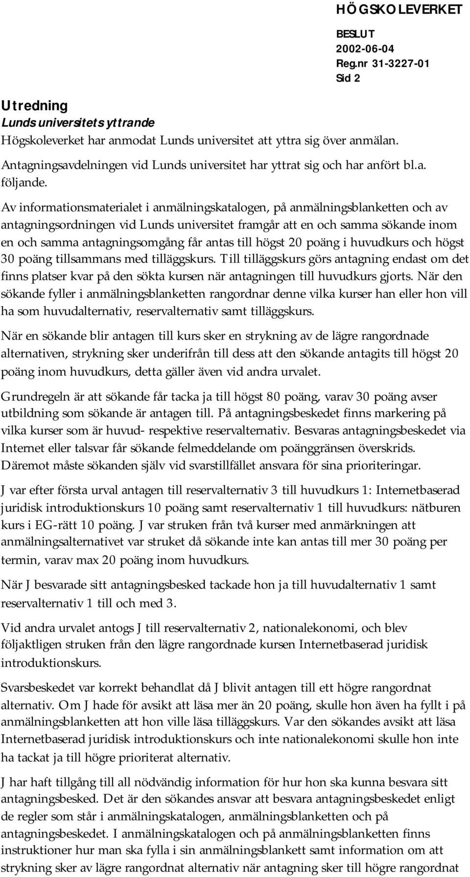 till högst 20 poäng i huvudkurs och högst 30 poäng tillsammans med tilläggskurs.