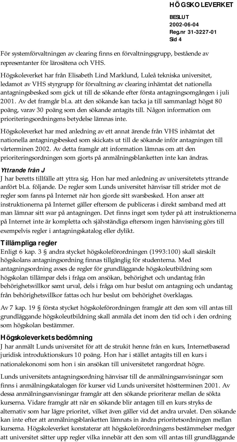 efter första antagningsomgången i juli 2001. Av det framgår bl.a. att den sökande kan tacka ja till sammanlagt högst 80 poäng, varav 30 poäng som den sökande antagits till.