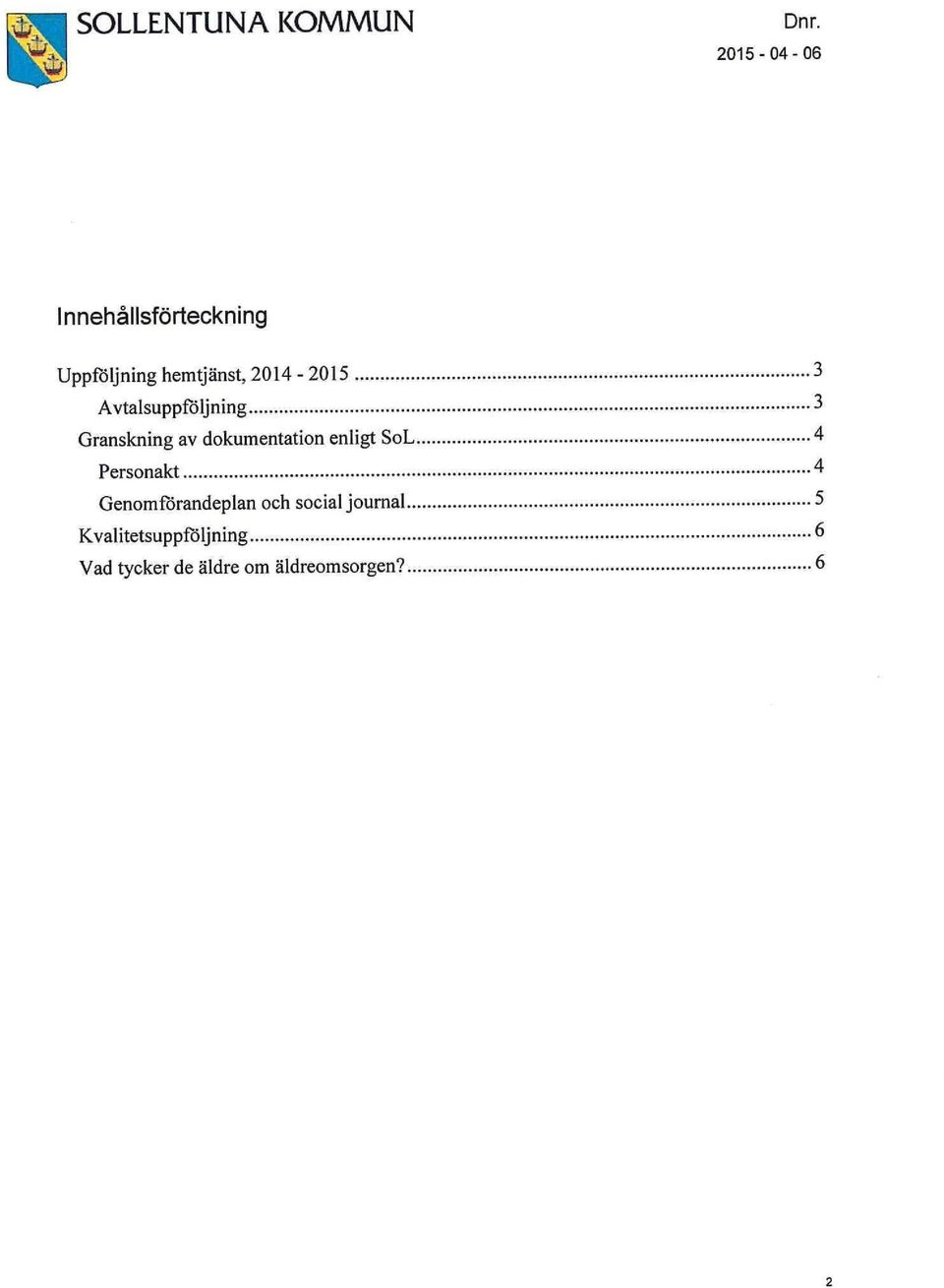 enligt SoL 4 Personakt * Genomförandeplan och social journal