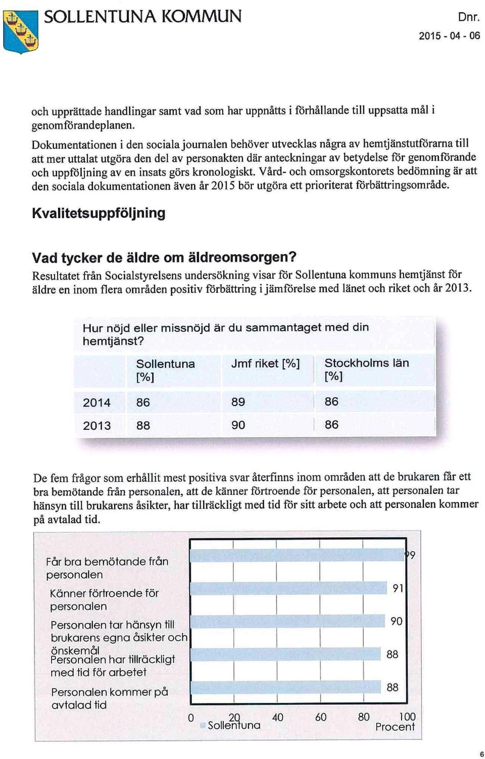 av en insats görs kronologiskt. Vård- och omsorgskontorets bedömning är att den sociala dokumentationen även år 2015 bör utgöra ett prioriterat förbättringsområde.