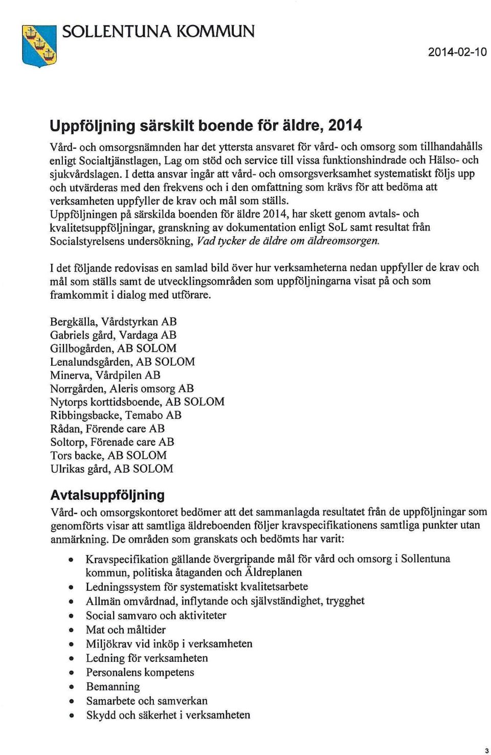 I detta ansvar ingår att vård- och om sorgs verksamhet systematiskt följs upp och utvärderas med den frekvens och i den omfattning som krävs för att bedöma att verksamheten uppfyller de krav och mål