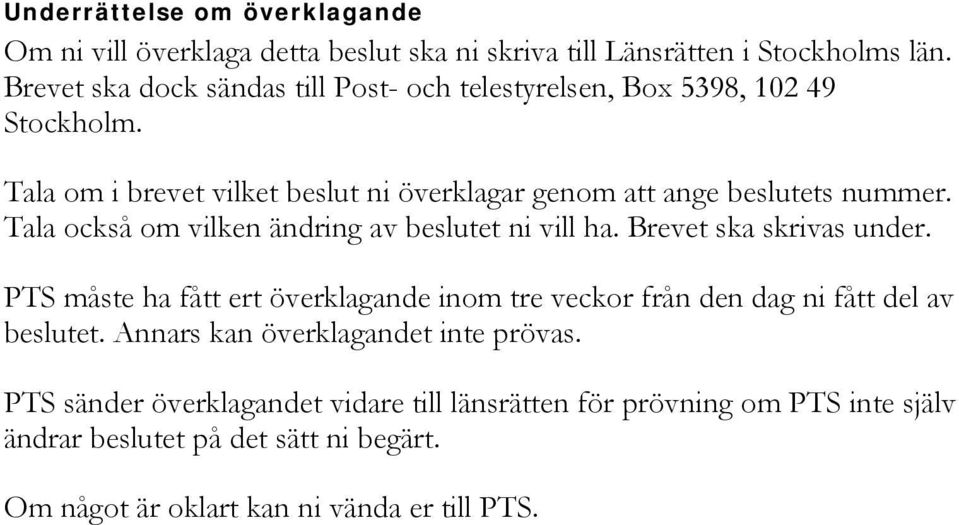Tala också om vilken ändring av beslutet ni vill ha. Brevet ska skrivas under.