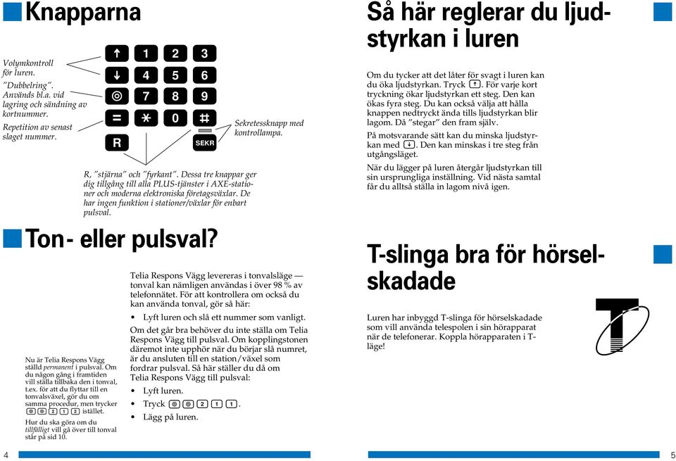 Nu är Telia Respons Vägg ställd permanent i pulsval. Om du någon gång i framtiden vill ställa tillbaka den i tonval, t.ex.