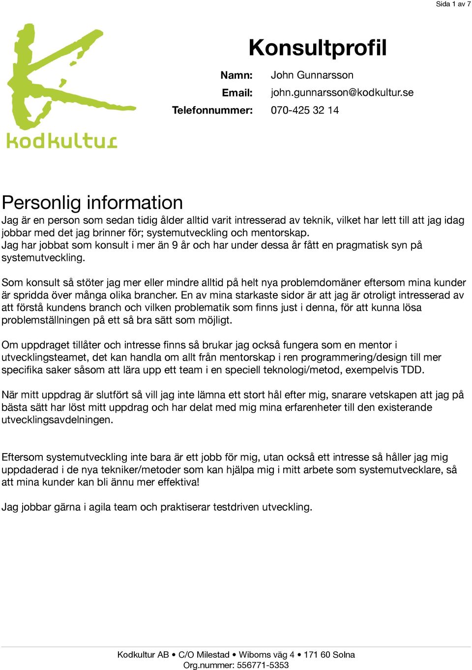 systemutveckling och mentorskap. Jag har jobbat som konsult i mer än 9 år och har under dessa år fått en pragmatisk syn på systemutveckling.