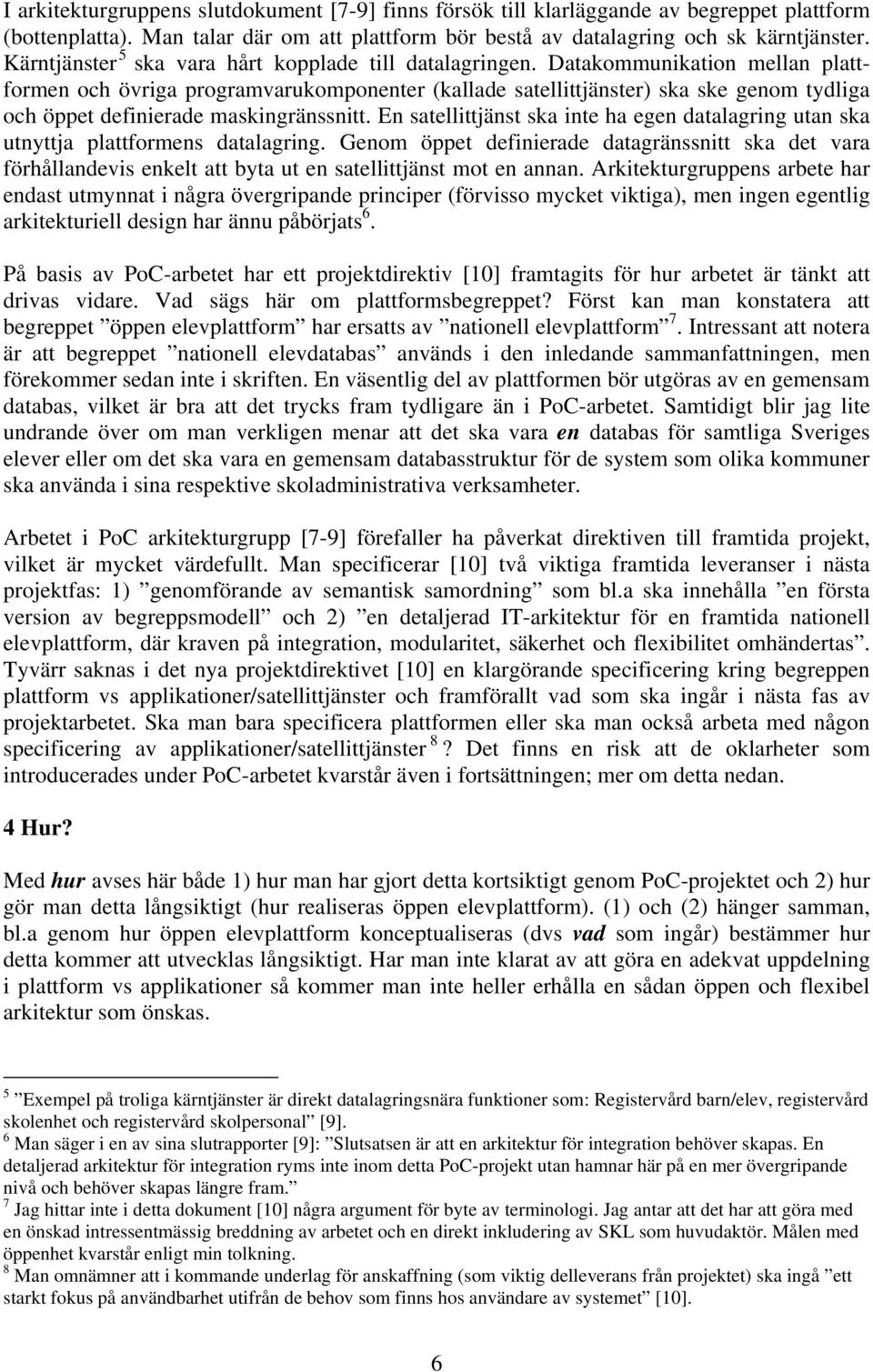 Datakommunikation mellan plattformen och övriga programvarukomponenter (kallade satellittjänster) ska ske genom tydliga och öppet definierade maskingränssnitt.