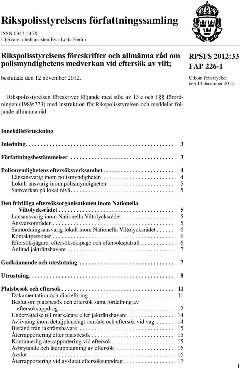 RPSFS 2012:33 FAP 226-1 Utkom från trycket den 14 december 2012 Rikspolisstyrelsen föreskriver följande med stöd av 13 e och f förordningen (1989:773) med instruktion för Rikspolisstyrelsen och