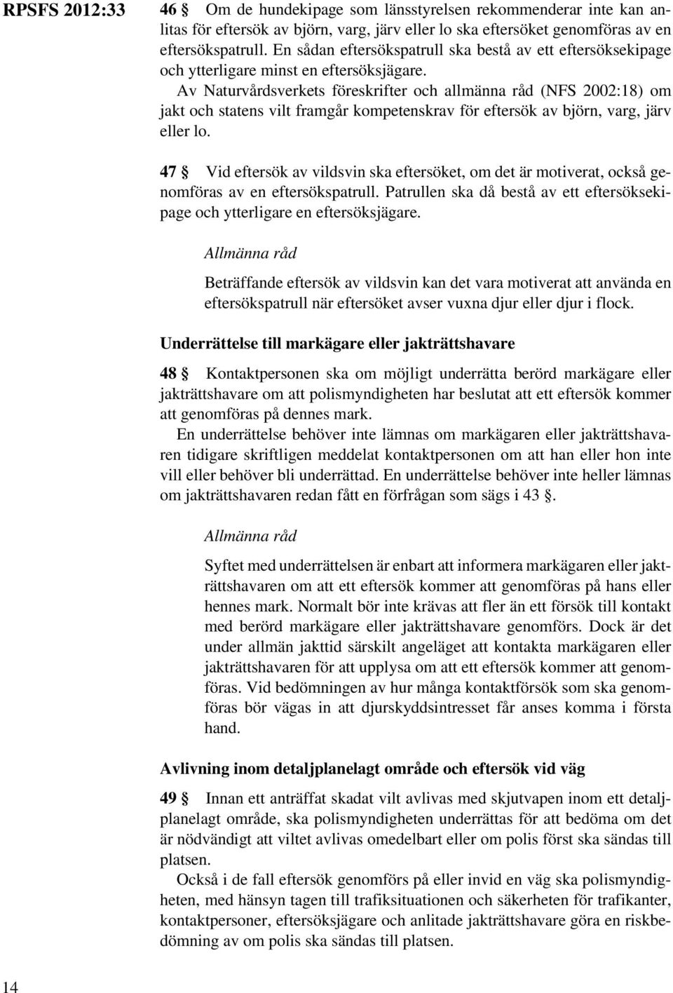 Av Naturvårdsverkets föreskrifter och allmänna råd (NFS 2002:18) om jakt och statens vilt framgår kompetenskrav för eftersök av björn, varg, järv eller lo.