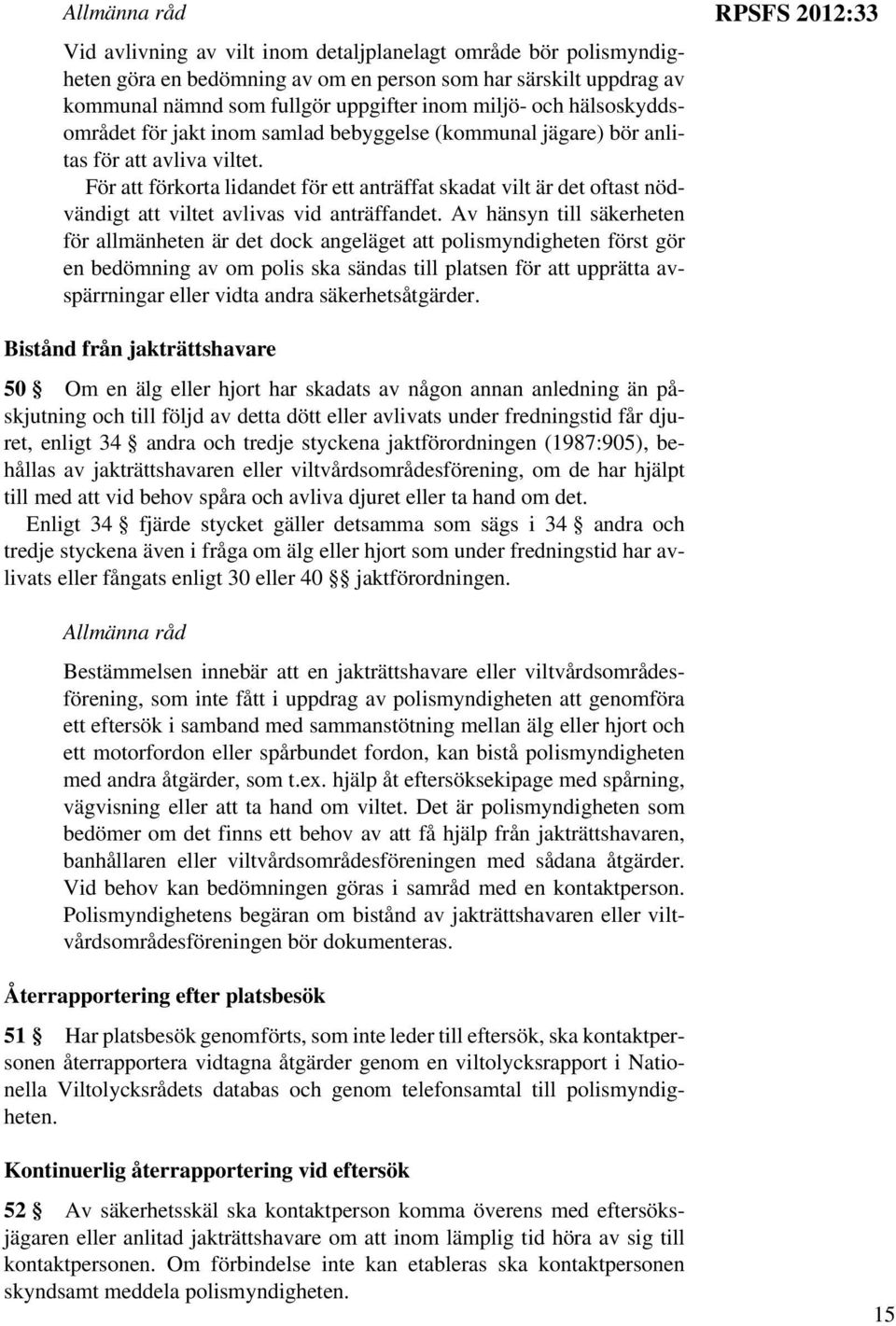 För att förkorta lidandet för ett anträffat skadat vilt är det oftast nödvändigt att viltet avlivas vid anträffandet.