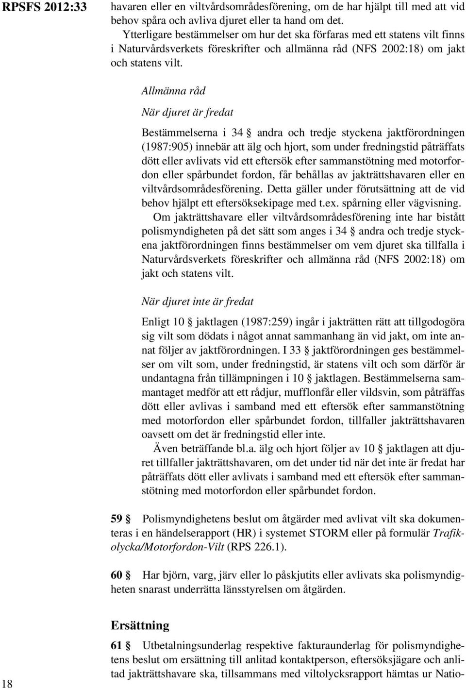 När djuret är fredat Bestämmelserna i 34 andra och tredje styckena jaktförordningen (1987:905) innebär att älg och hjort, som under fredningstid påträffats dött eller avlivats vid ett eftersök efter
