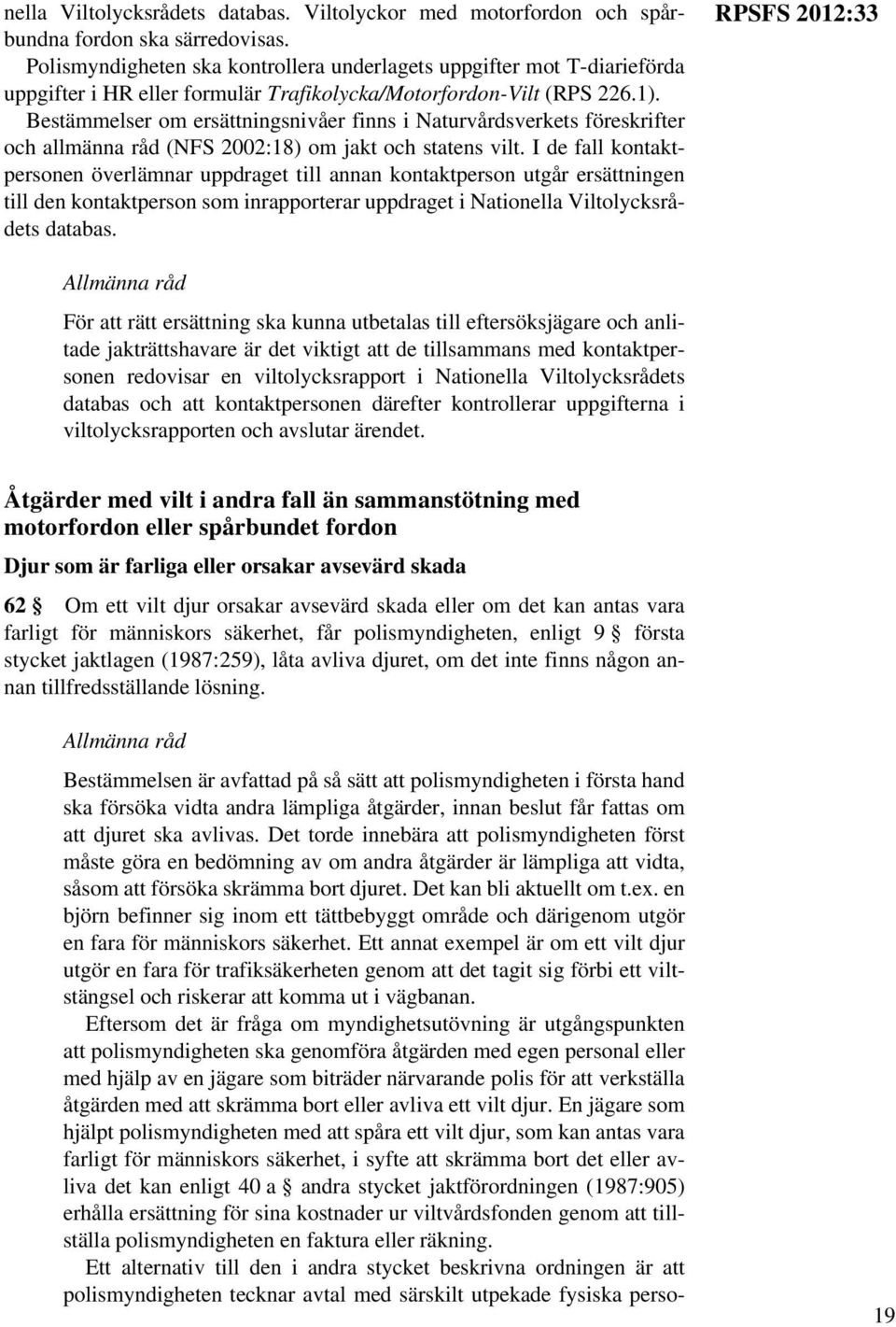 Bestämmelser om ersättningsnivåer finns i Naturvårdsverkets föreskrifter och allmänna råd (NFS 2002:18) om jakt och statens vilt.