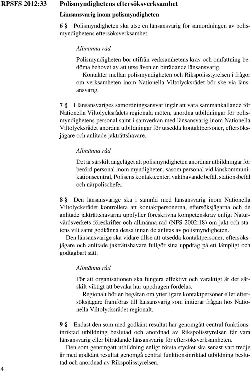 Kontakter mellan polismyndigheten och Rikspolisstyrelsen i frågor om verksamheten inom Nationella Viltolycksrådet bör ske via länsansvarig.