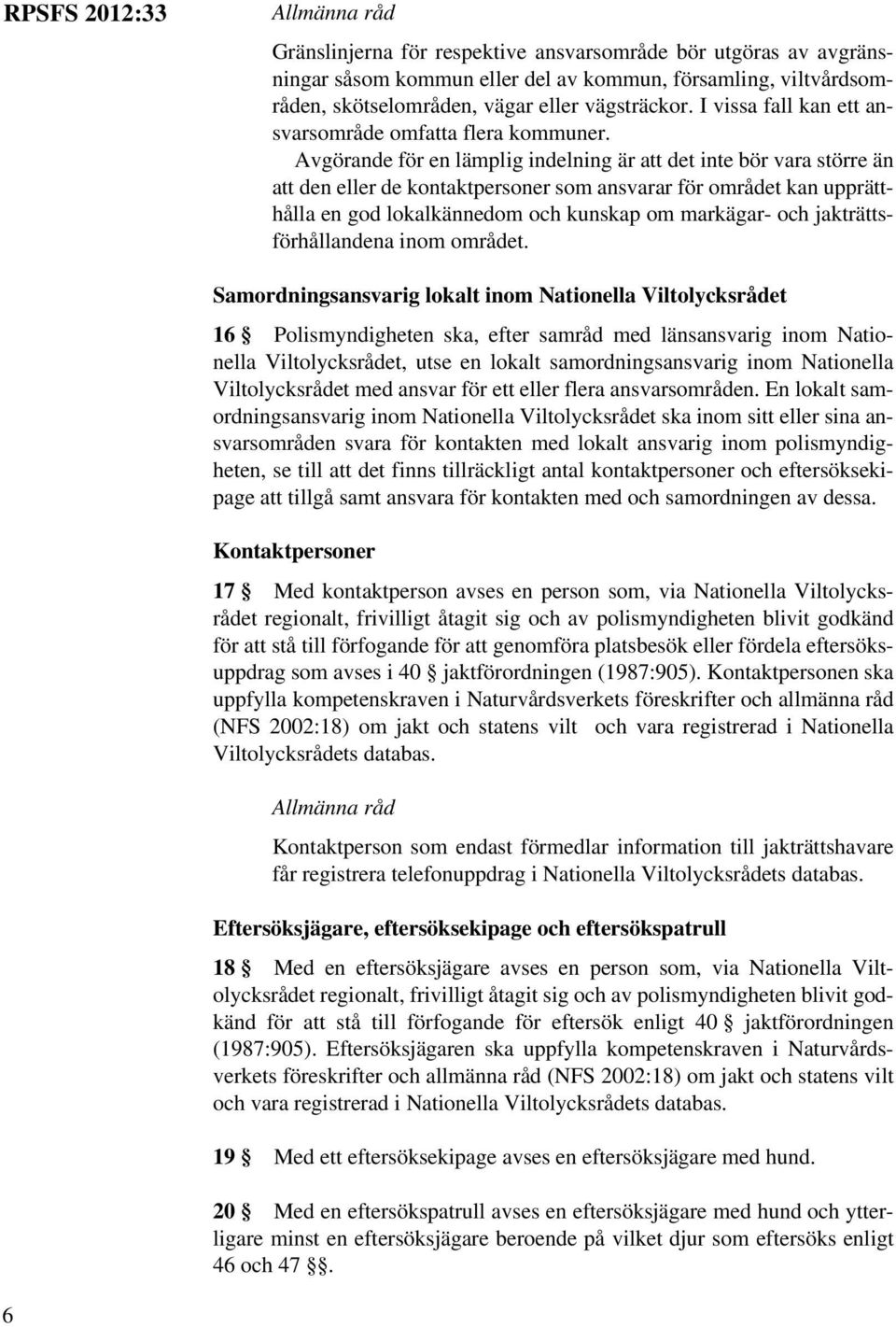 Avgörande för en lämplig indelning är att det inte bör vara större än att den eller de kontaktpersoner som ansvarar för området kan upprätthålla en god lokalkännedom och kunskap om markägar- och