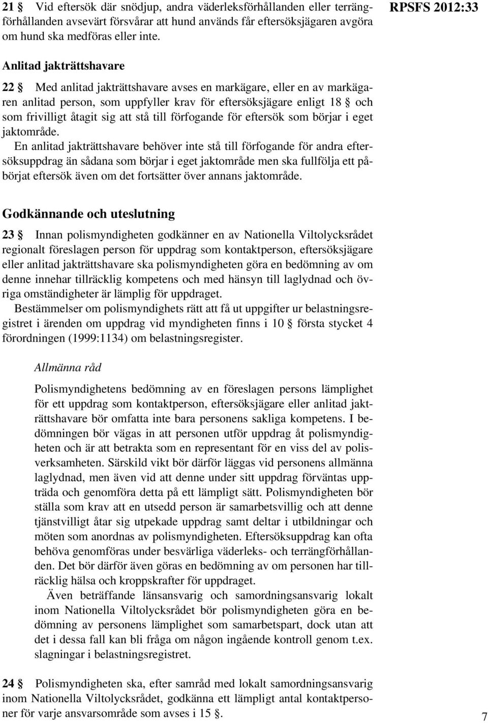 åtagit sig att stå till förfogande för eftersök som börjar i eget jaktområde.