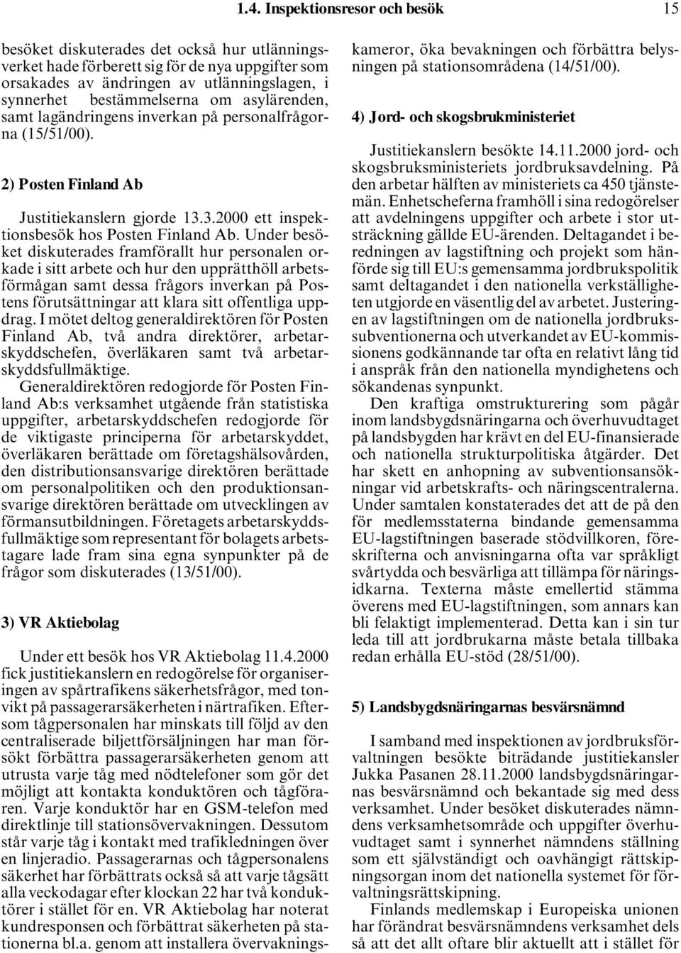 Under besöket diskuterades framförallt hur personalen orkade i sitt arbete och hur den upprätthöll arbetsförmågan samt dessa frågors inverkan på Postens förutsättningar att klara sitt offentliga