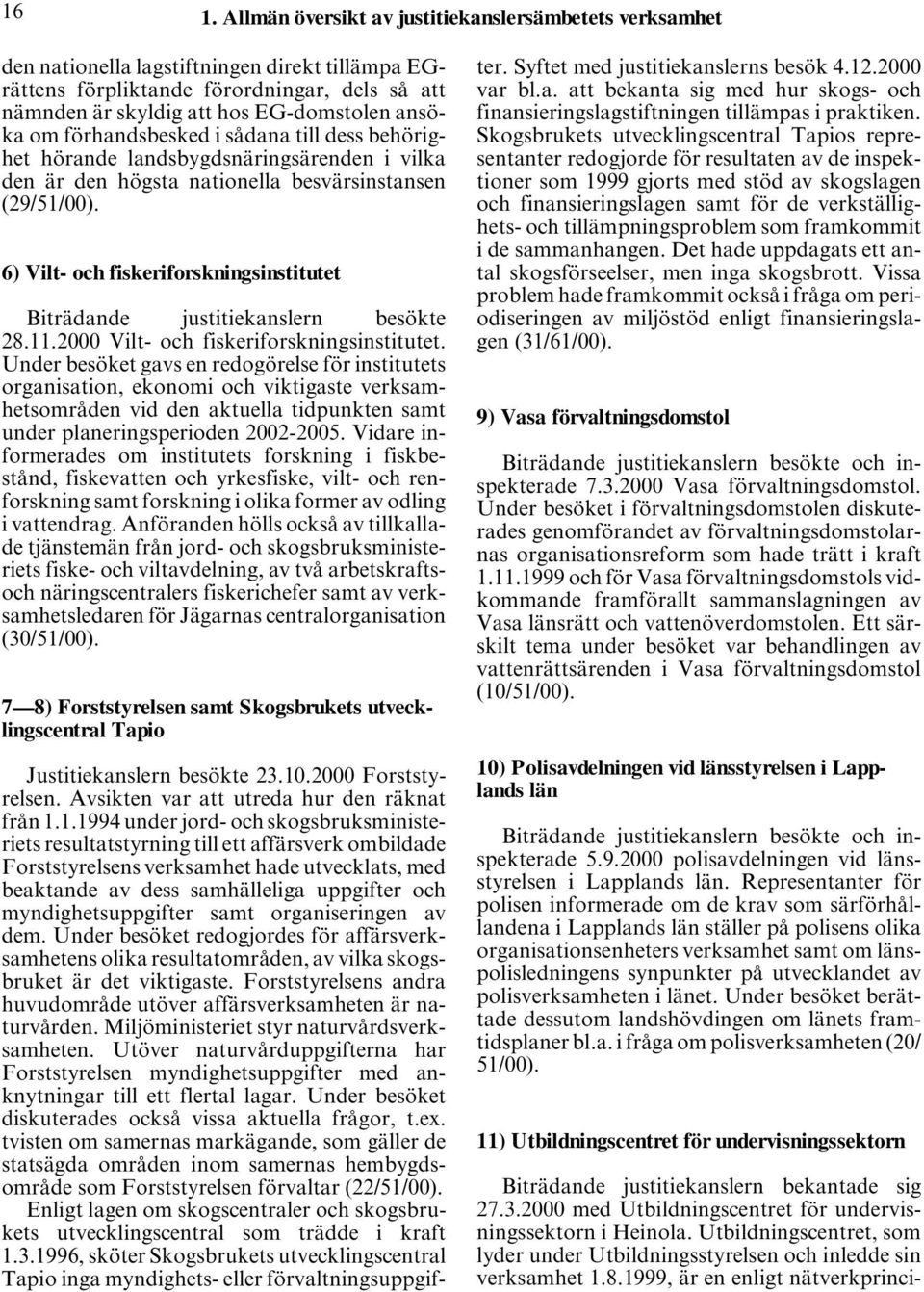 6) Vilt- och fiskeriforskningsinstitutet Biträdande justitiekanslern besökte 28.11.2000 Vilt- och fiskeriforskningsinstitutet.