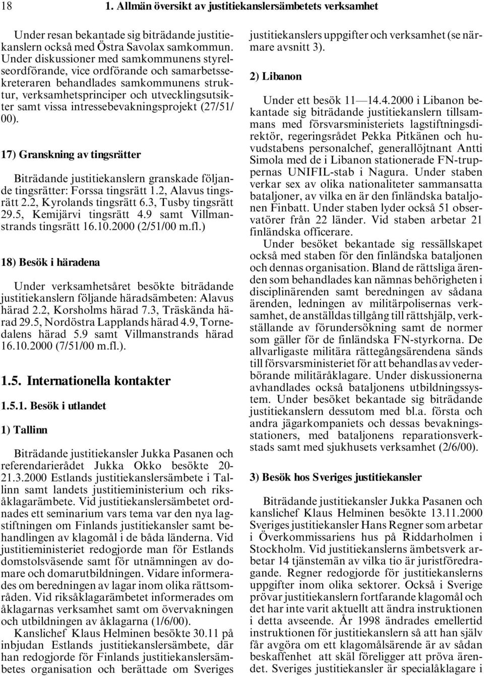 intressebevakningsprojekt (27/51/ 00). 17) Granskning av tingsrätter Biträdande justitiekanslern granskade följande tingsrätter: Forssa tingsrätt 1.2, Alavus tingsrätt 2.2, Kyrolands tingsrätt 6.