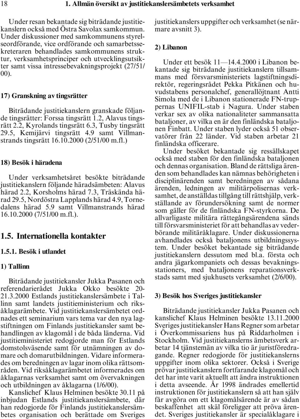 intressebevakningsprojekt (27/51/ 00). 17) Granskning av tingsrätter Biträdande justitiekanslern granskade följande tingsrätter: Forssa tingsrätt 1.2, Alavus tingsrätt 2.2, Kyrolands tingsrätt 6.