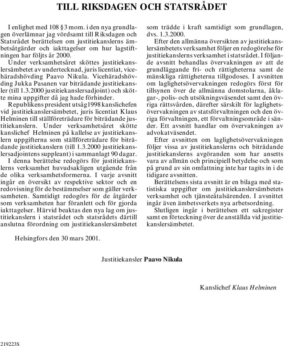 Under verksamhetsåret sköttes justitiekanslersämbetet av undertecknad, juris licentiat, vicehäradshövding Paavo Nikula. Vicehäradshövding Jukka Pasanen var biträdande justitiekansler (till 1.3.