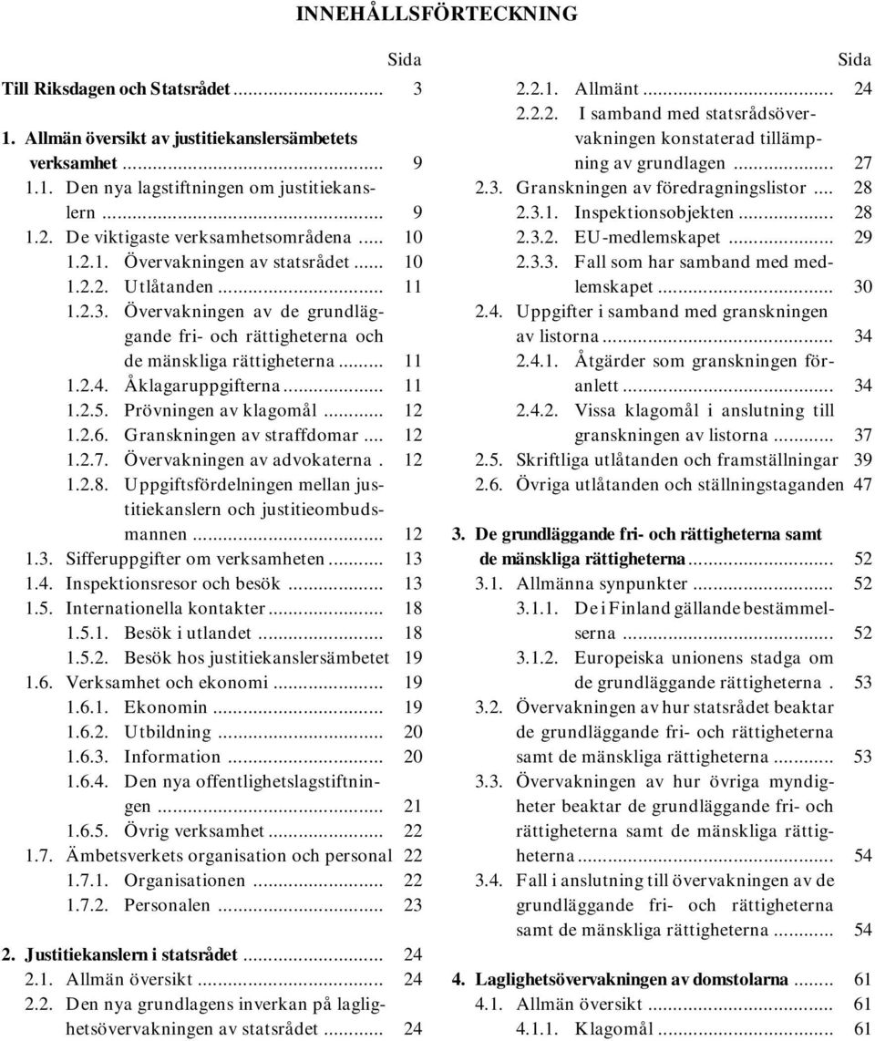 .. 11 1.2.4. Åklagaruppgifterna... 11 1.2.5. Prövningen av klagomål... 12 1.2.6. Granskningen av straffdomar... 12 1.2.7. Övervakningen av advokaterna. 12 1.2.8.