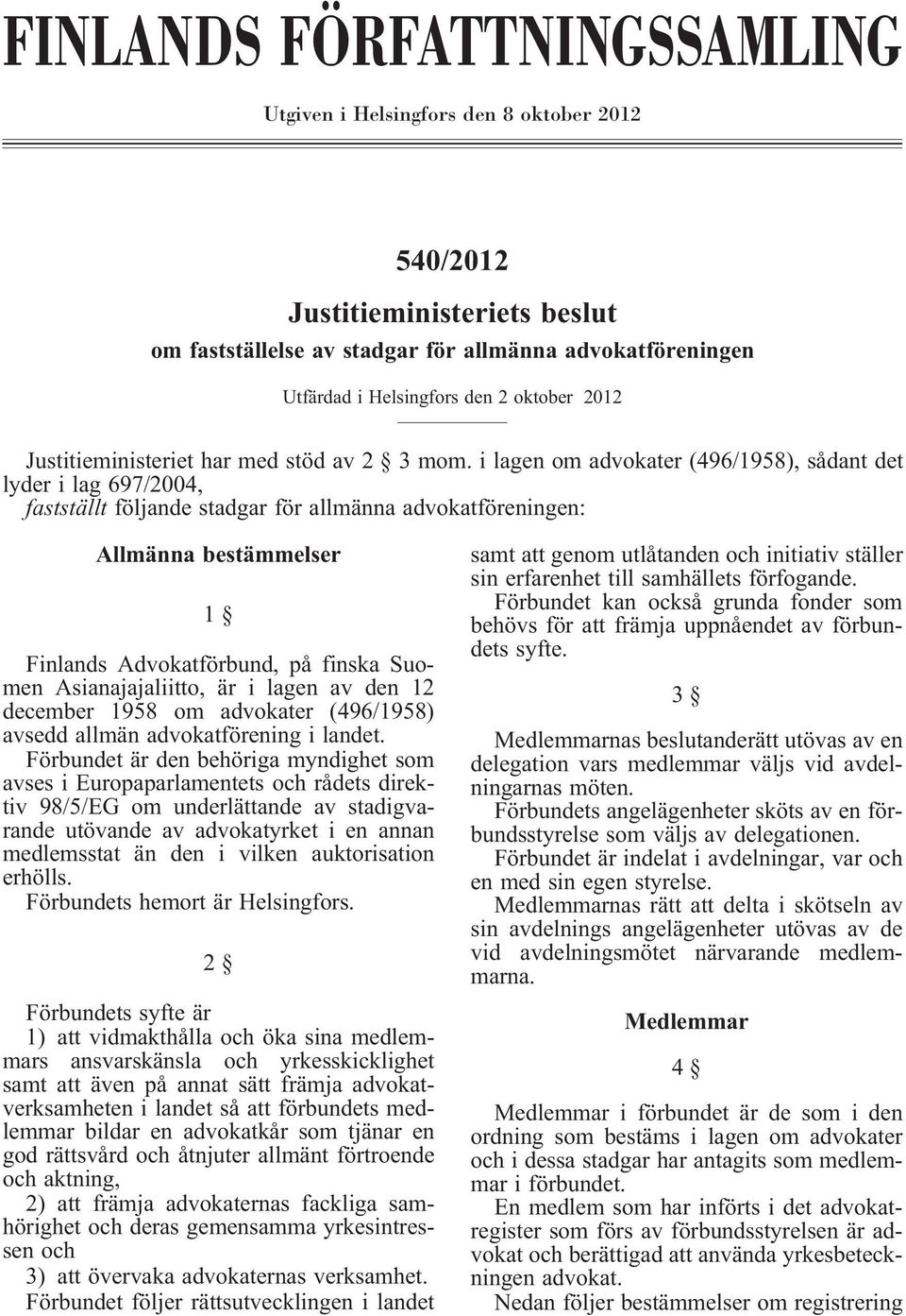 i lagen om advokater (496/1958), sådant det lyder i lag 697/2004, fastställt följande stadgar för allmänna advokatföreningen: Allmänna bestämmelser 1 Finlands Advokatförbund, på finska Suomen