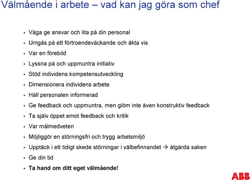 Ge feedback och uppmuntra, men glöm inte även konstruktiv feedback Ta själv öppet emot feedback och kritik Var målmedveten Möjliggör en