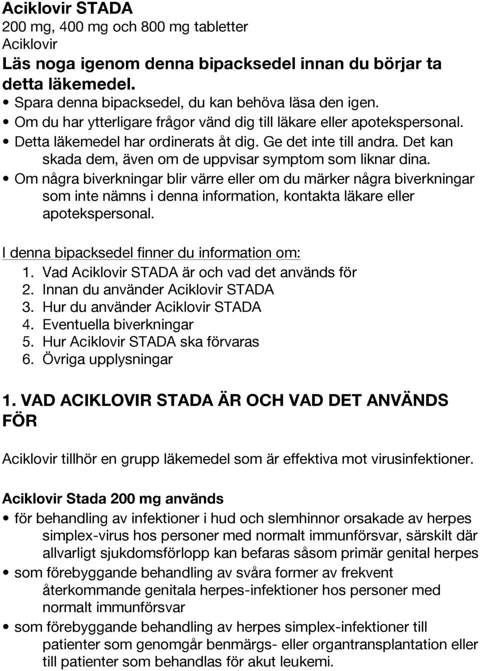Om några biverkningar blir värre eller om du märker några biverkningar som inte nämns i denna information, kontakta läkare eller apotekspersonal. I denna bipacksedel finner du information om: 1.
