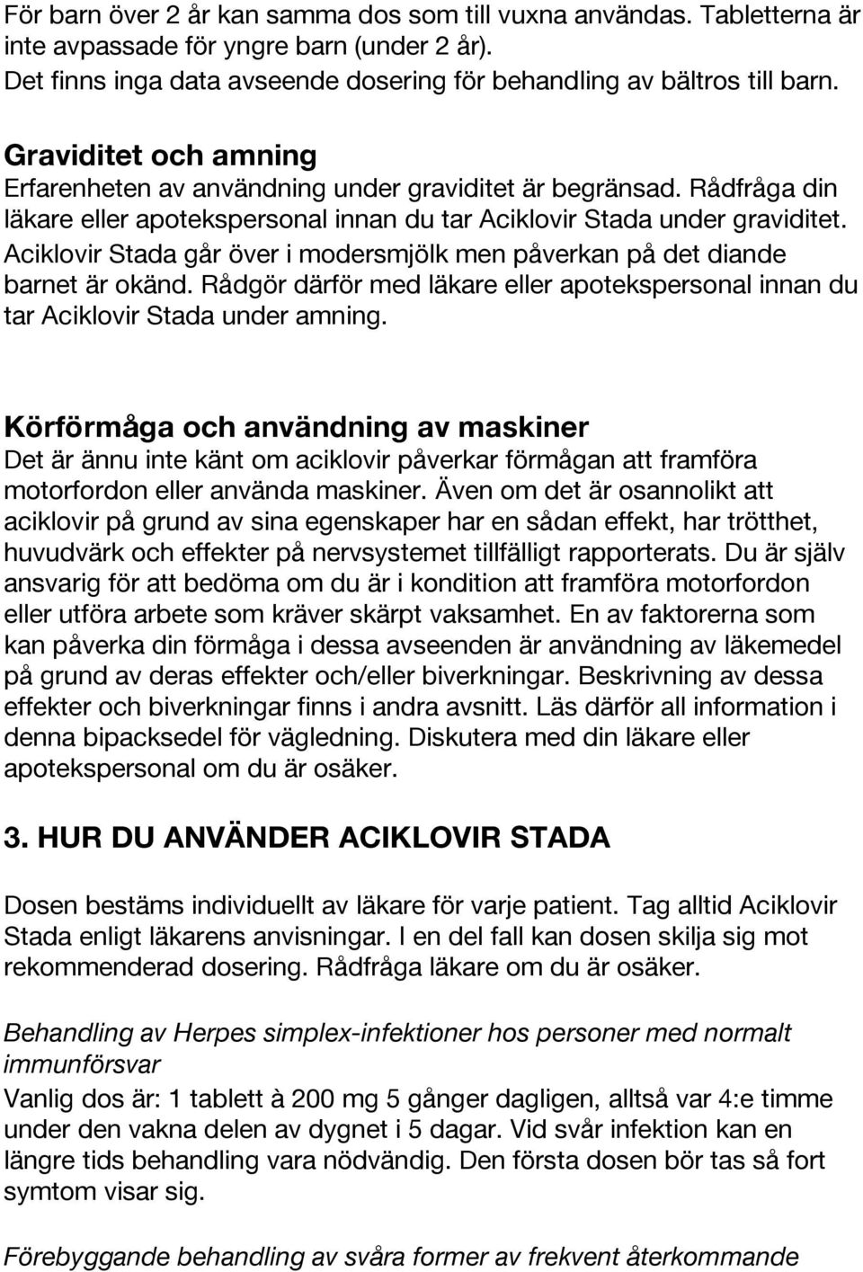 Aciklovir Stada går över i modersmjölk men påverkan på det diande barnet är okänd. Rådgör därför med läkare eller apotekspersonal innan du tar Aciklovir Stada under amning.