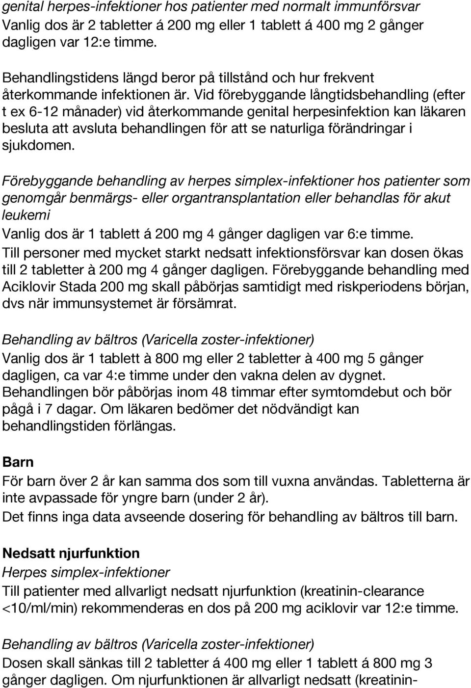 Vid förebyggande långtidsbehandling (efter t ex 6-12 månader) vid återkommande genital herpesinfektion kan läkaren besluta att avsluta behandlingen för att se naturliga förändringar i sjukdomen.