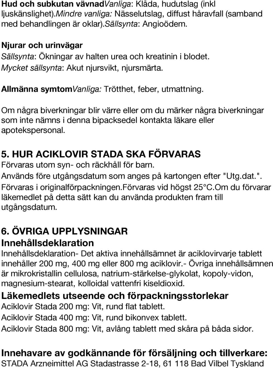 Om några biverkningar blir värre eller om du märker några biverkningar som inte nämns i denna bipacksedel kontakta läkare eller apotekspersonal. 5.