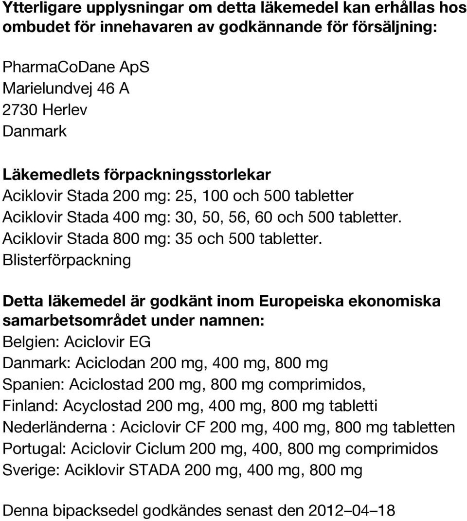 Blisterförpackning Detta läkemedel är godkänt inom Europeiska ekonomiska samarbetsområdet under namnen: Belgien: Aciclovir EG Danmark: Aciclodan 200 mg, 400 mg, 800 mg Spanien: Aciclostad 200 mg, 800