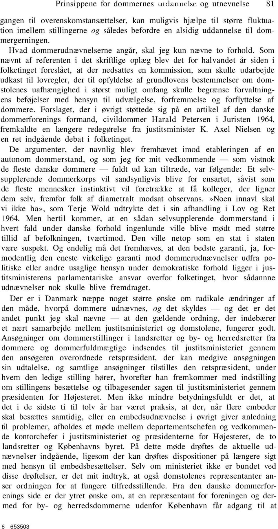 Som nævnt af referenten i det skriftlige oplæg blev det for halvandet år siden i folketinget foreslået, at der nedsattes en kommission, som skulle udarbejde udkast til lovregler, der til opfyldelse