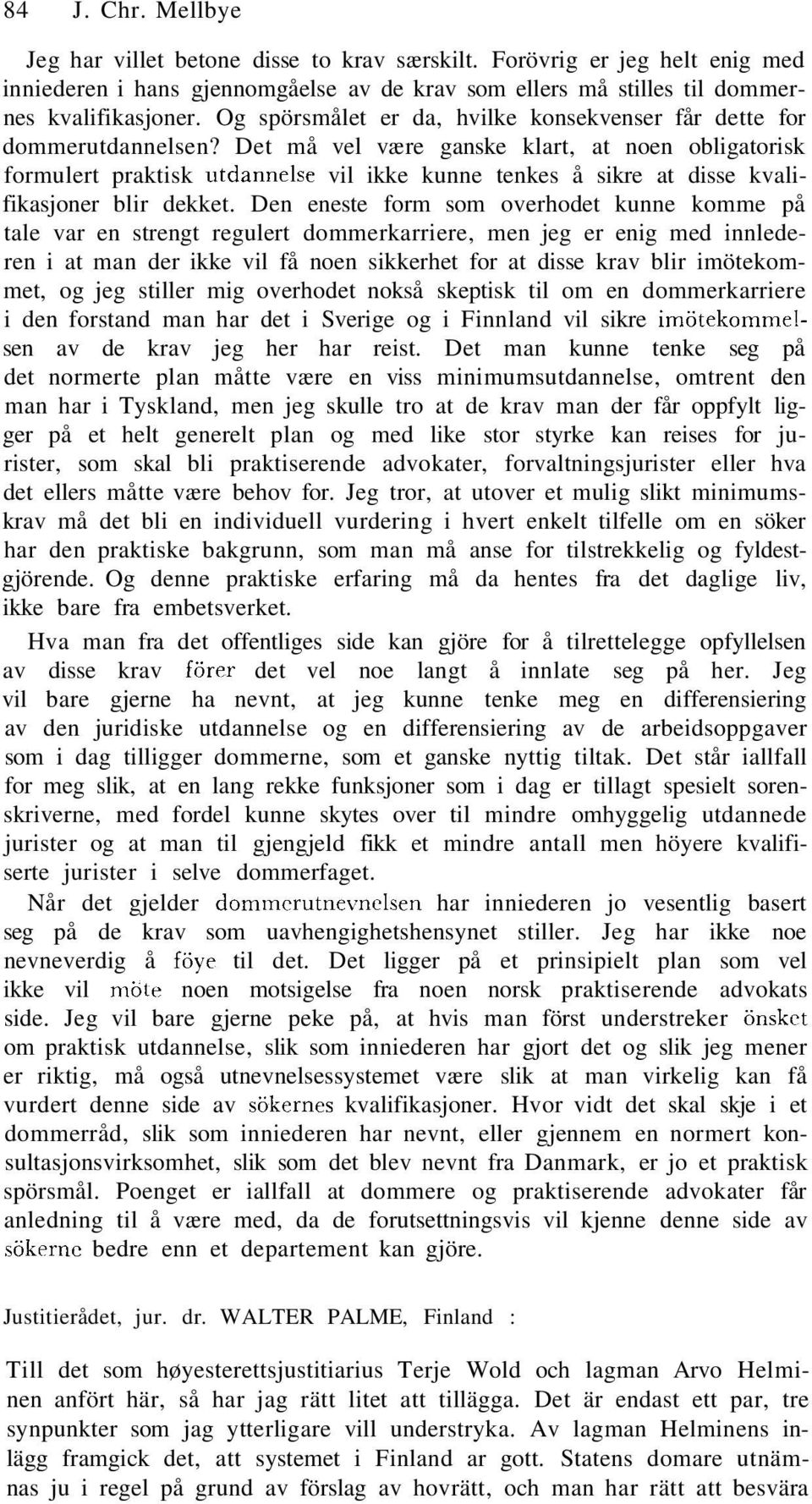 Det må vel være ganske klart, at noen obligatorisk formulert praktisk utdannelse vil ikke kunne tenkes å sikre at disse kvalifikasjoner blir dekket.