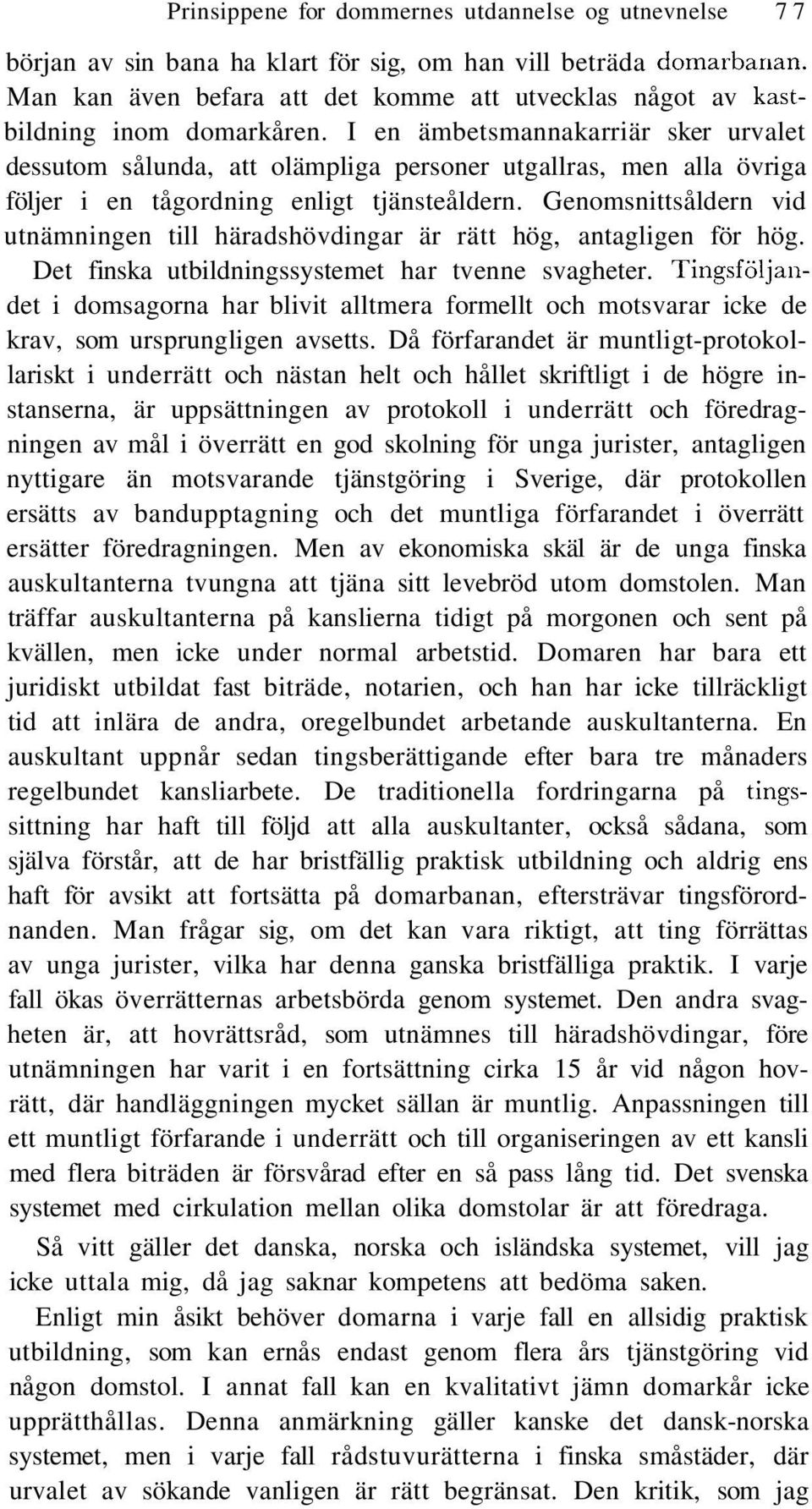 I en ämbetsmannakarriär sker urvalet dessutom sålunda, att olämpliga personer utgallras, men alla övriga följer i en tågordning enligt tjänsteåldern.