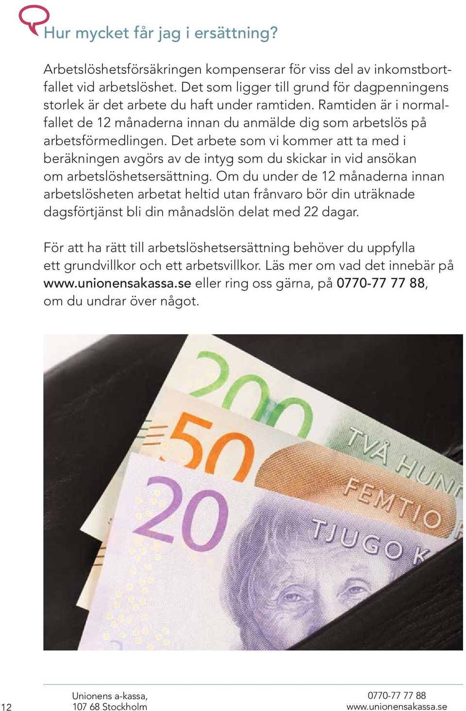 Det arbete som vi kommer att ta med i beräkningen avgörs av de intyg som du skickar in vid ansökan om arbetslöshetsersättning.