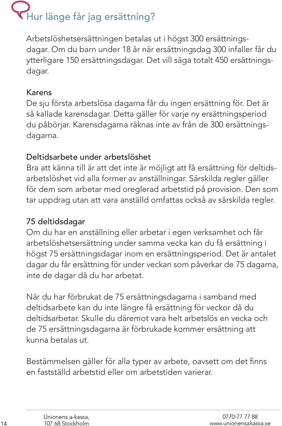 Karensdagarna räknas inte av från de 300 ersättningsdagarna.