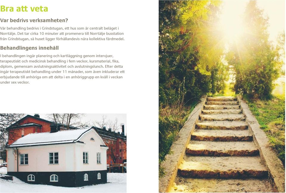 Behandlingens innehåll I behandlingen ingår planering och kartläggning genom intervjuer, terapeutiskt och medicinsk behandling i fem veckor, kursmaterial, fika,